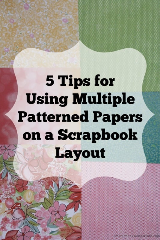 5 Tips for Using Multiple Patterned papers on a Scrapbook Layout. http://scrapbookwonderland.com